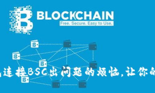 如何解决小狐狸钱包连接BSC出问题的烦恼，让你的数字资产安全无忧！