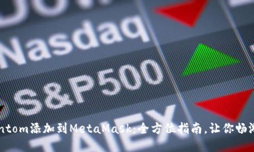 如何轻松将Fantom添加到MetaMask：全方位指南，让你畅游去中心化世界