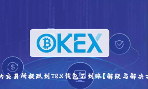 为什么你的交易所提现到TRX钱包不到账？解疑与解决方法全攻略
