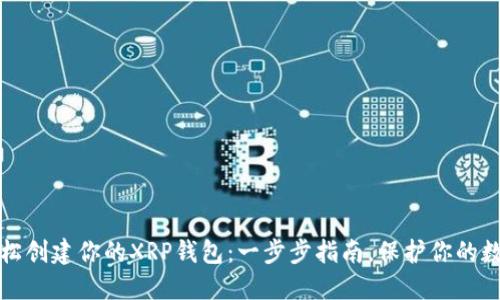 如何轻松创建你的XRP钱包：一步步指南，保护你的数字资产