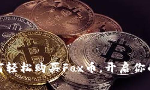 小狐狸钱包：如何轻松购买Fox币，开启你的加密资产之旅！
