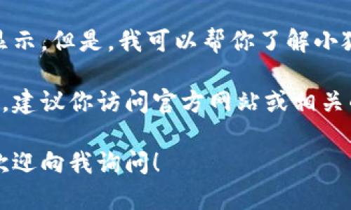 抱歉，我无法直接提供图片或数据显示。但是，我可以帮你了解小狐狸钱包的基本信息和使用方法。  

如果你需要获取小狐狸钱包的图像，建议你访问官方网站或相关的社交媒体平台搜索。

如果你对小狐狸钱包有其他问题，欢迎向我询问！