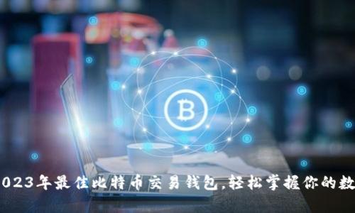 揭秘：2023年最佳比特币交易钱包，轻松掌握你的数字财富