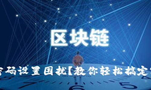  小狐狸钱包密码设置困扰？教你轻松搞定密码格式问题！