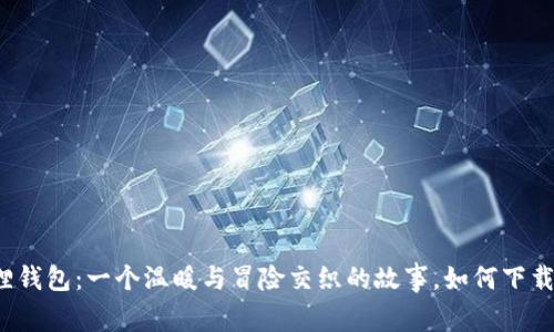《小狐狸钱包：一个温暖与冒险交织的故事，如何下载安装？》