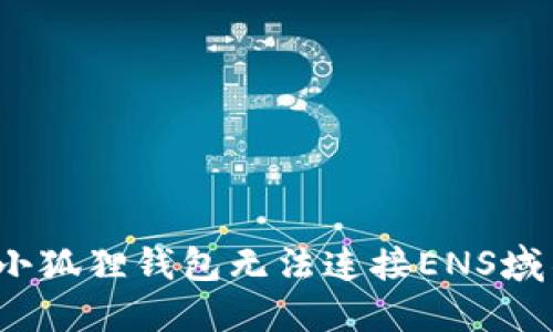 如何解决小狐狸钱包无法连接ENS域名的问题？