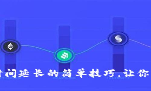 小狐狸钱包显示时间延长的简单技巧，让你轻松掌控数字资产