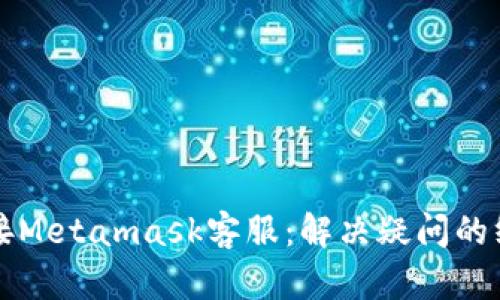 轻松连接Metamask客服：解决疑问的终极指南