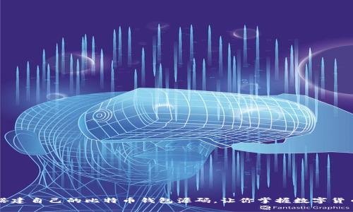 如何从零开始搭建自己的比特币钱包源码，让你掌握数字货币的密码学魅力