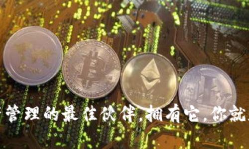 小狐狸钱包：数字资产管理的最佳伙伴，拥有它，你就是金融自由的掌舵者！