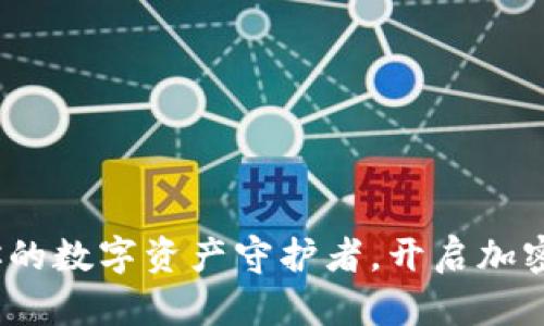小狐狸钱包：你的数字资产守护者，开启加密货币的新纪元