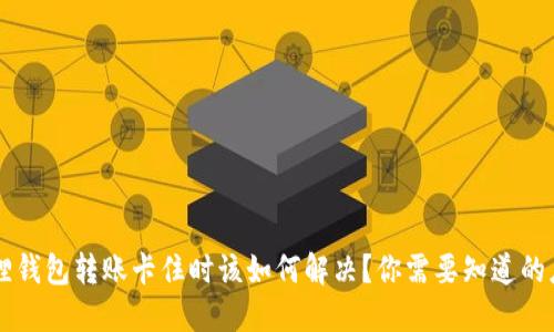 当小狐狸钱包转账卡住时该如何解决？你需要知道的应对技巧