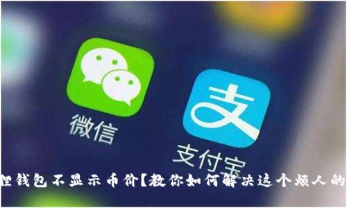 小狐狸钱包不显示币价？教你如何解决这个烦人的问题！