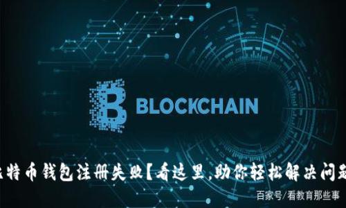 比特币钱包注册失败？看这里，助你轻松解决问题！