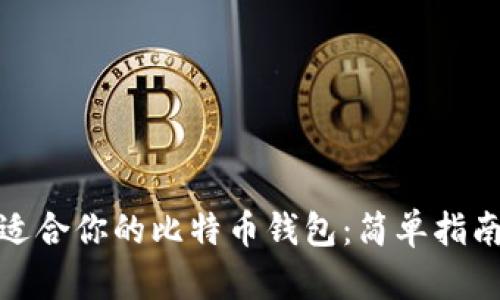 如何选择最适合你的比特币钱包：简单指南与实用建议