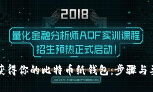 如何轻松获得你的比特币纸钱包：步骤与要点全解析
