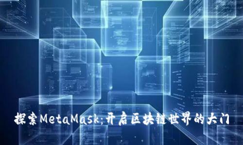 探索MetaMask：开启区块链世界的大门