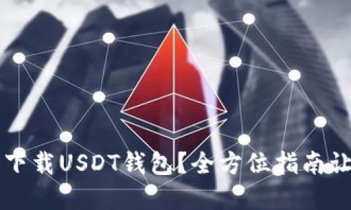 如何选择和下载USDT钱包？全方位指南让你轻松上手