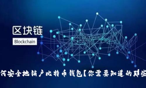 如何安全地销户比特币钱包？你需要知道的那些事