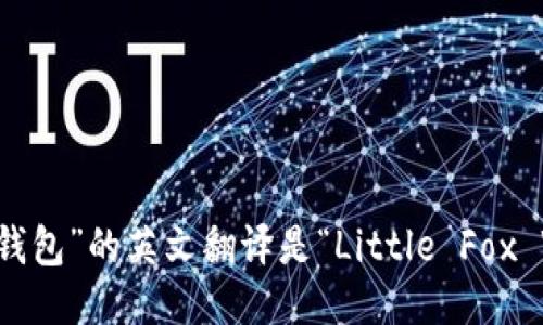 “小狐狸钱包”的英文翻译是“Little Fox Wallet”。
