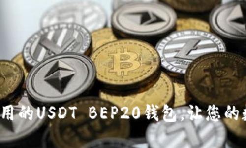 如何选择安全又实用的USDT BEP20钱包，让您的数字资产无忧无虑？