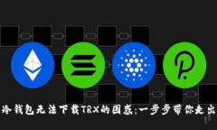 解决冷钱包无法下载TRX的