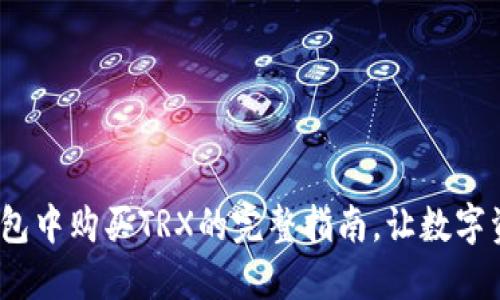 轻松掌握！在TP钱包中购买TRX的完整指南，让数字资产变得触手可及