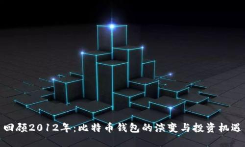 回顾2012年：比特币钱包的演变与投资机遇