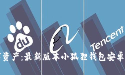 解锁未来数字资产：最新版本小狐狸钱包安卓系统全面解析