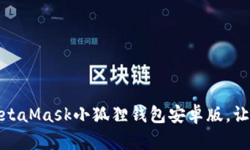一步步教你如何轻松安装MetaMask小狐狸钱包安卓版，让加密资产安全呵护随时随地