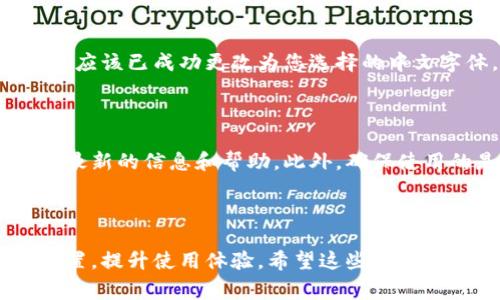 由于小狐狸钱包的可能版本和更新，具体操作步骤可能会有所不同。以下是一种通常的方法，可以尝试这些步骤来修改小狐狸钱包的中文字体。请确保在操作之前备份您的钱包，以防止数据丢失。

步骤一：打开小狐狸钱包

首先，您需要打开小狐狸钱包应用。如果您还没有安装该应用，请前往对应的应用商店下载并安装它。安装完成后，按照提示进行注册或登录。

步骤二：进入设置

在小狐狸钱包的主界面，找到并点击“设置”选项。一般来说，设置图标通常是一个齿轮形状的图标，通过点击它，您将进入更多的自定义选项。

步骤三：查找语言选项

在设置界面，向下滚动，寻找“语言”或“字体”选项。不同版本的小狐狸钱包可能具备不同的布局。有些版本可能将语言选择隐藏在“高级设置”中，所以不要急于放弃。如果找不到，尝试在帮助文档中搜索相关信息。

步骤四：选择中文和字体样式

一旦找到语言选项，点击进入，您应该能够看到多种语言，包括中文。选择中文后，有些钱包可能允许您进一步选择字体样式。依据您的个人喜好，选择您喜欢的中文字体。完成后，保存更改。

步骤五：重启应用以应用更改

为确保所有更改及时生效，您可能需要关闭小狐狸钱包并重新打开。如果一切正常，应用的显示字体应该已成功更改为您选择的中文字体。

注意事项

如果您在更改字体的过程中遇到任何问题，建议查看小狐狸钱包的官方支持页面，那里可能会提供最新的信息和帮助。此外，确保使用的是小狐狸钱包的最新版本，因为开发者可能在新的更新中添加了新的功能或修复了现有的bug。

总结

修改小狐狸钱包的中文字体其实是一个相对简单的过程，只要遵循上述步骤，您就能够轻松调整设置，提升使用体验。希望这些信息能够帮助到您！