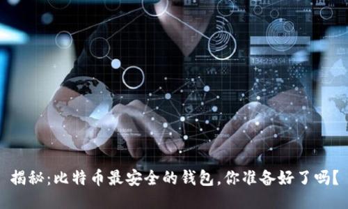 揭秘：比特币最安全的钱包，你准备好了吗？