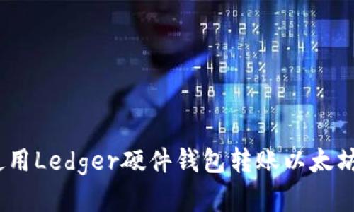 安全无忧：如何使用Ledger硬件钱包转账以太坊代币的完整指南