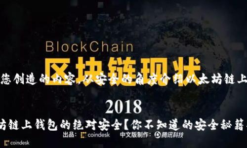 注意：以下是为您创造的内容，从安全的角度介绍以太坊链上钱包的安全性。

:
如何确保以太坊链上钱包的绝对安全？你不知道的安全秘籍揭秘！