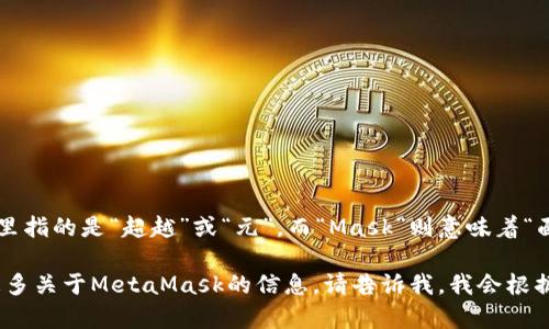 “MetaMask”的翻译可以理解为“元面具”。“Meta”在这里指的是“超越”或“元”，而“Mask”则意味着“面具”，这个名称象征着一种隐私保护和身份管理的工具。

如果你具体需要翻译“MetaMask”这个词或者想了解更多关于MetaMask的信息，请告诉我，我会根据你的需求提供更详细的内容！