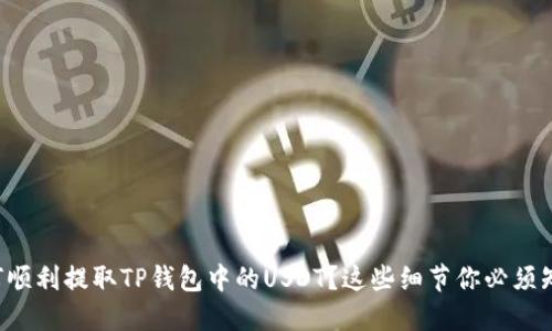如何顺利提取TP钱包中的USDT？这些细节你必须知道！