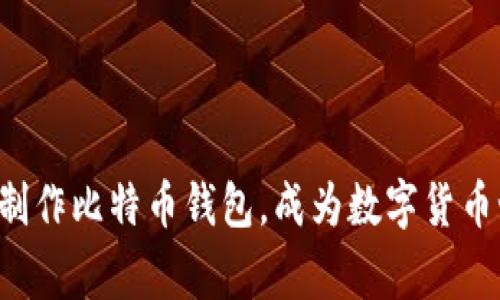 轻松一步步教你制作比特币钱包，成为数字货币世界的自信玩家！