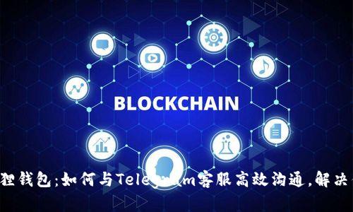 揭秘小狐狸钱包：如何与Telegram客服高效沟通，解决你的疑惑！