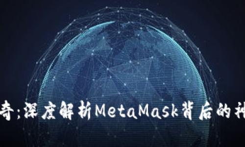 “狐狸传奇：深度解析MetaMask背后的神秘世界”