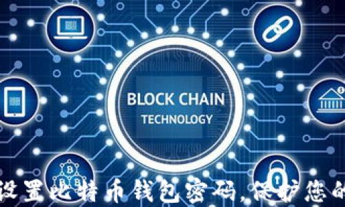 
如何安全设置比特币钱包密码，保护您的数字资产