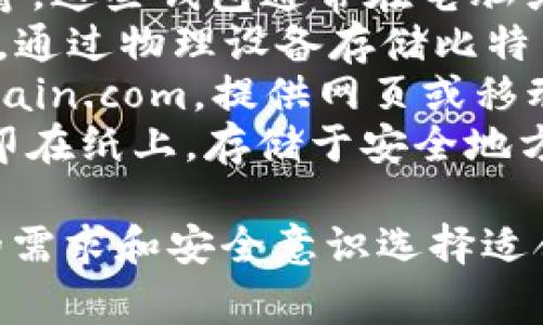 比特币钱包可以是多种形式，常见的有几种类型： 

1. **软件钱包**：如Exodus、Electrum等，这些钱包通常在电脑或手机上安装，可以方便地进行日常交易。
2. **硬件钱包**：像Ledger和Trezor等，通过物理设备存储比特币，安全性高，适合长期保存。
3. **在线钱包**：如Coinbase和Blockchain.com，提供网页或移动端的便捷访问，但安全性相对较低。
4. **纸钱包**：将比特币地址和私钥打印在纸上，存储于安全地方。

这些钱包各有优劣，用户可以根据自己的需求和安全意识选择适合自己的比特币钱包。