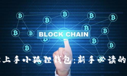 如何轻松上手小狐狸钱包：新手必读的操作指南