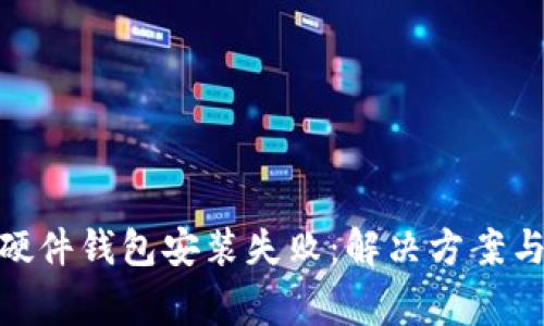 破解“小狐狸”硬件钱包安装失败：解决方案与常见问题解析