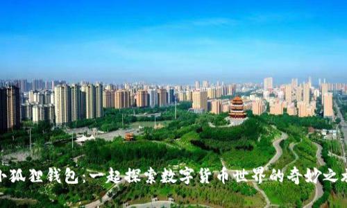 小狐狸钱包：一起探索数字货币世界的奇妙之旅
