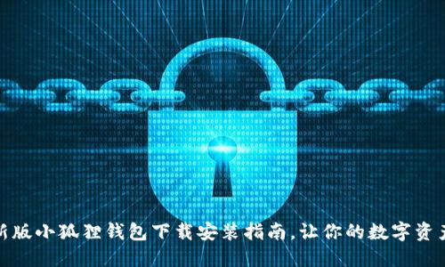 揭秘：最新版小狐狸钱包下载安装指南，让你的数字资产更安全！
