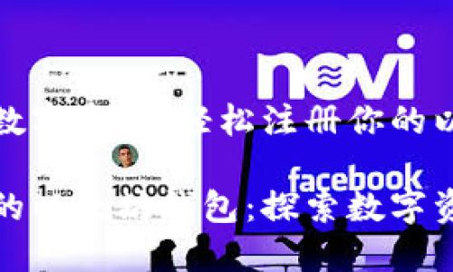 构建未来的数字资产：轻松注册你的以太坊钱包！

轻松注册你的以太坊钱包：探索数字资产的第一步