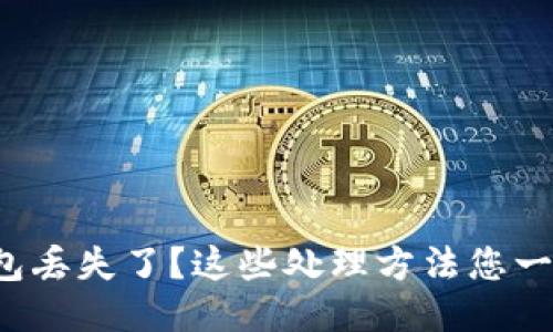 小狐狸钱包丢失了？这些处理方法您一定要知道！