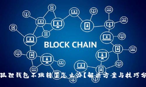 小狐狸钱包不跳转了怎么办？解决方案与技巧分享