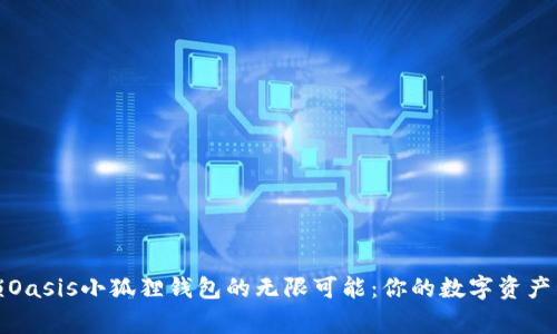 解锁Oasis小狐狸钱包的无限可能：你的数字资产管家