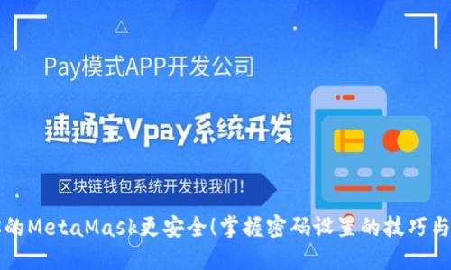 让你的MetaMask更安全！掌握密码设置的技巧与窍门
